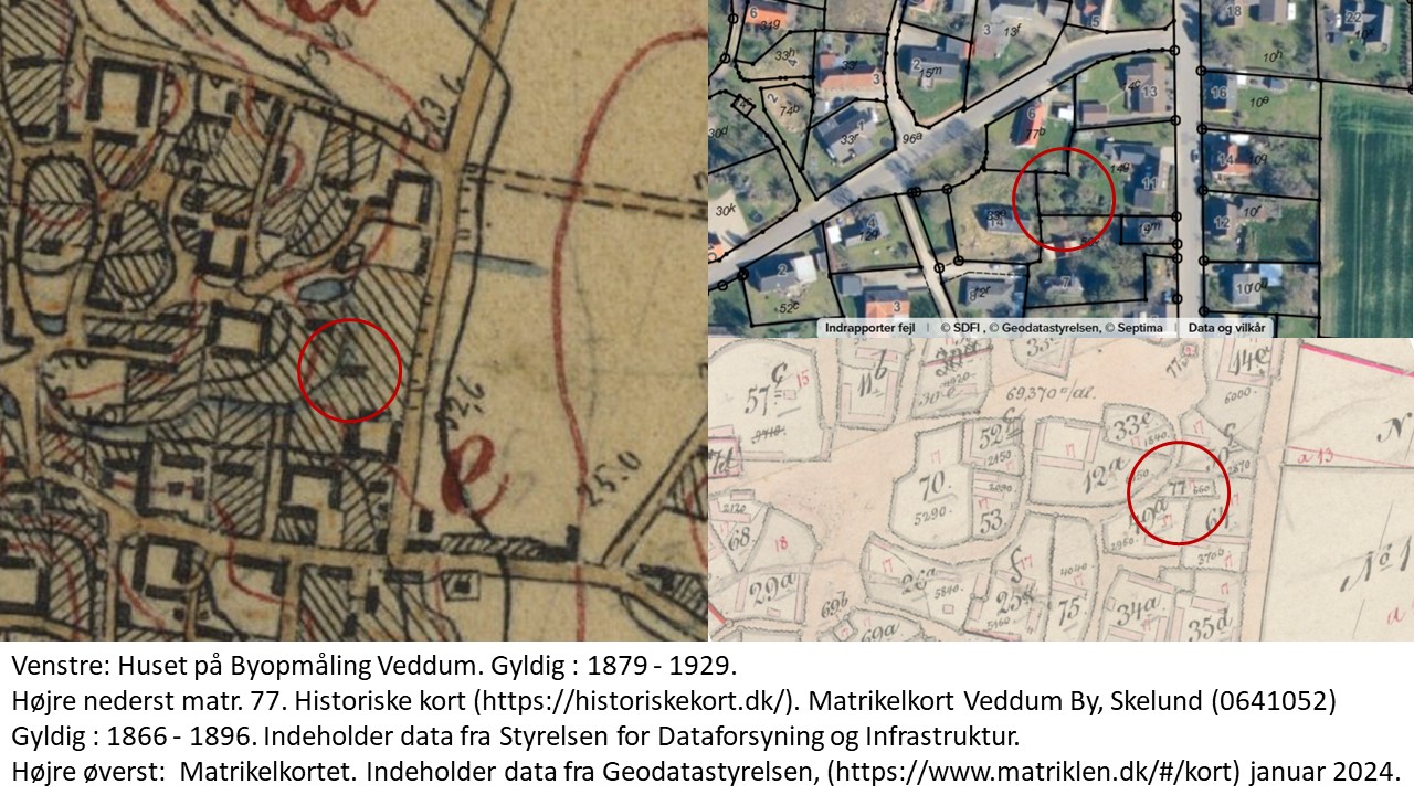 Venstre: Huset på Byopmåling Veddum. Gyldig : 1879 - 1929. 
Højre nederst matr. 77. Historiske kort (https://historiskekort.dk/). Matrikelkort Veddum By, Skelund (0641052) 
Gyldig : 1866 - 1896. Indeholder data fra Styrelsen for Dataforsyning og Infrastruktur.  
Højre øverst:  Matrikelkortet. Indeholder data fra Geodatastyrelsen, (https://www.matriklen.dk/#/kort) januar 2024. 